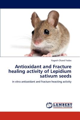 Antioxidant and Fracture healing activity of Lepidium sativum seeds - Yadav, Yogesh Chand