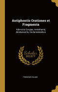 Antiphontis Orationes et Fragmenta: Adivnctis Gorgiae, Antisthenis, Alcidamantis, Declamationibvs