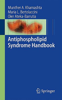 Antiphospholipid Syndrome Handbook - Bertolaccini, Maria L, and Ateka-Barrutia, Oier, and Khamashta, Munther a