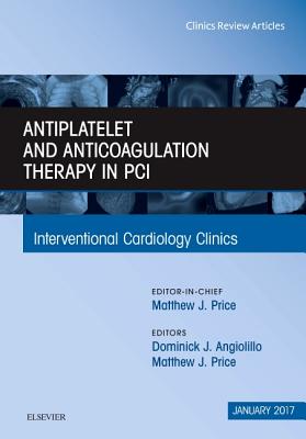 Antiplatelet and Anticoagulation Therapy in Pci, an Issue of Interventional Cardiology Clinics: Volume 6-1 - Angiolillo, Dominick J, MD, PhD, and Price, Matthew J, MD