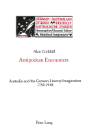 Antipodean Encounters: Australia and the German Literary Imagination 1754-1918