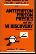 Antiproton Proton Physics and the W Discovery: Proceedings of the International Colloquium of the Cnrs, Third Moriond Workshop, La Plagne, Savoie, Fra