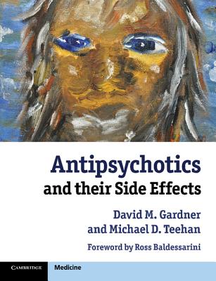 Antipsychotics and their Side Effects - Gardner, David M., and Teehan, Michael D., and Baldessarini, Ross (Foreword by)