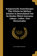 Antiquarische Anmerkungen ber Etliche Im Mittlern Zeitalter In Deutschland Und Im Norden blich Gewesene Lebens-, Leibes- Und Ehrenstrafen