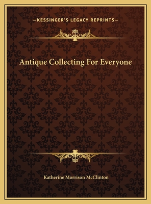 Antique Collecting For Everyone - McClinton, Katherine Morrison