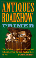 Antiques Roadshow Primer: The Introductory Guide to Antiques and Collectibles from the Most-Watched Series on PBS