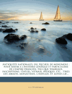 Antiquits Nationales, Ou, Recueil de Monumens: Pour Servir  l'Histoire Gnrale Et Particulire de l'Empire Franois, Tels Que Tombeaux, Inscriptions, Statues, Vitraux, Fresques, Etc.: Tirs Des Abbayes, Monastres, Chteaux, Et Autres Lie...