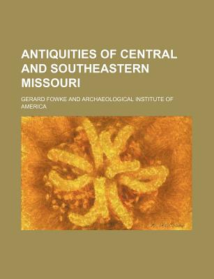 Antiquities of Central and Southeastern Missouri - Fowke, Gerard