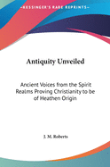 Antiquity Unveiled: Ancient Voices from the Spirit Realms Proving Christianity to be of Heathen Origin