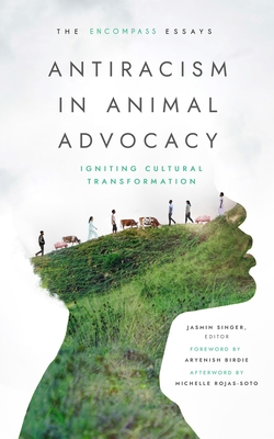 Antiracism in Animal Advocacy: Igniting Cultural Transformation - Singer, Jasmin (Editor), and Birdie, Aryenish (Contributions by), and Rojas-Soto, Michelle (Contributions by)