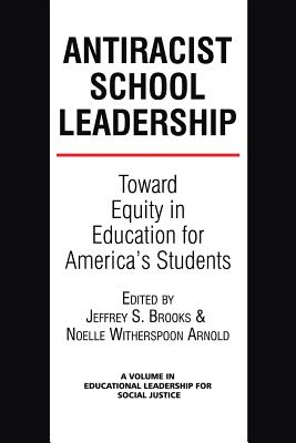 Antiracist School Leadership: Toward Equity in Education for America's Students Introduction - Brooks, Jeffrey S (Editor), and Arnold, Noelle Witherspoon (Editor)