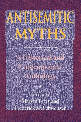 Antisemitic Myths: A Historical and Contemporary Anthology - Perry, Marvin (Editor), and Schweitzer, Frederick M (Editor)