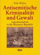 Antisemitische Kriminalitat Und Gewalt: Judenfeindschaft in Der Weimarer Republik
