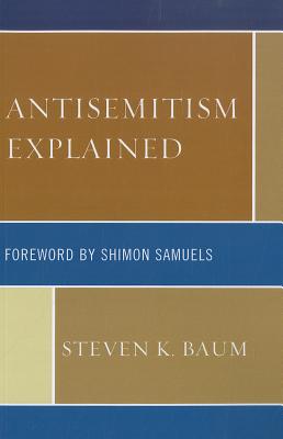 Antisemitism Explained - Baum, Steven K, and Samuels, Shimon (Foreword by)