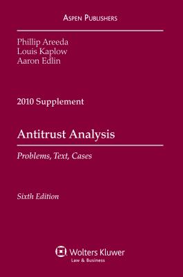 Antitrust Analysis: Problems, Text, And, Cases 2010 Supplement - Areeda, Phillip, and Kaplow, Louis, and Edlin, Aaron