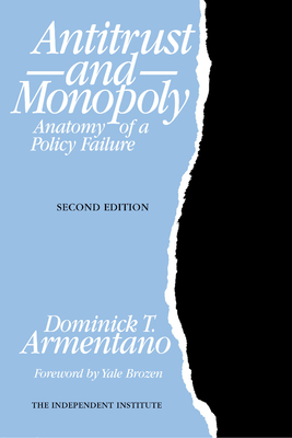 Antitrust and Monopoly: Anatomy of a Policy Failure - Armentano, Dominick T, and Brozen, Yale (Foreword by)