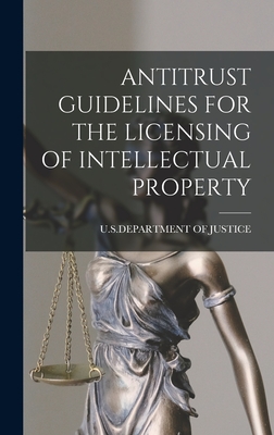 Antitrust Guidelines for the Licensing of Intellectual Property - U S Department of Justice (Creator)