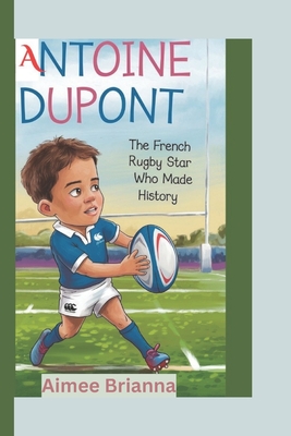 Antoine DuPont: The French Rugby Star Who Made History - Brianna, Aimee