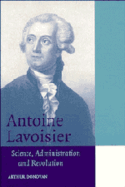 Antoine Lavoisier: Science, Administration and Revolution