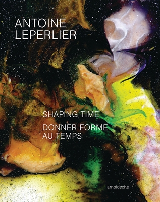 Antoine Leperlier: Shaping Time. Works in Glass from 1981 to Now / Donner forme au temps. OEuvres en verre de 1981 ? aujourd'hui - Brewerton, Andrew, and Faujour, Mika?l, and Gu?rin, Michel