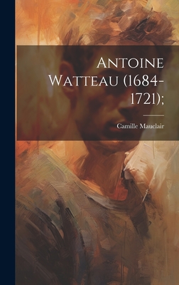 Antoine Watteau (1684-1721); - Mauclair, Camille