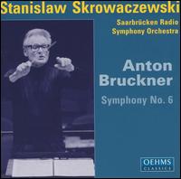 Anton Bruckner: Symphony No. 6 - Saarbrucken Radio Symphony Orchestra; Stanislaw Skrowaczewski (conductor)