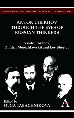 Anton Chekhov Through the Eyes of Russian Thinkers: Vasilii Rozanov, Dmitrii Merezhkovskii and Lev Shestov - Tabachnikova, Olga (Editor)