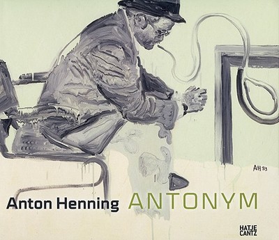 Anton Henning: Antonym - Henning, Anton, and Spieler, Reinhard (Editor), and Lorenz, Ulrike (Editor)