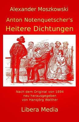 Anton Notenquetscher's Heitere Dichtungen: Kommentierte Ausgabe - Walther, Hansjorg (Introduction by), and Moszkowski, Alexander