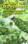 Antoni Van Leeuwenhoek: Genius Discoverer of Microscopic Life