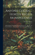 Antonii Goan ... Hortus Regius Monspeliensis: Sistens Plantas Tum Indigenas Tum Exoticas No. Mm. Cc. Ad Genera Relatas ... Secundum Sexualem Methodum Digestas ...