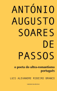 Antonio Augusto Soares de Passos: O Poeta Do Ultra-Romantismo Portugues