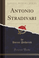 Antonio Stradivari (Classic Reprint)