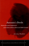 Antonio's Devils: Writers of the Jewish Enlightenment and the Birth of Modern Jewish Literature