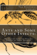 Ants and Some Other Insects: An Inquiry Into the Psychic Powers of These Animals: The Esoteric Library