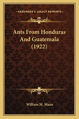 Ants From Honduras And Guatemala (1922) - Mann, William M