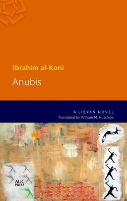 Anubis: A Desert Novel - al-Koni, Ibrahim, and Hutchins, William M. (Translated by)