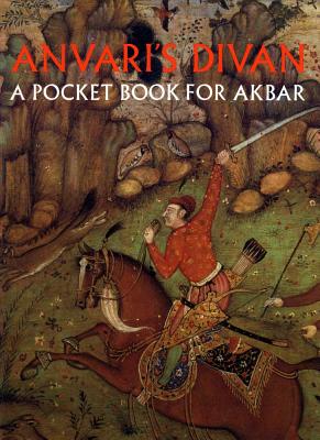 Anvari's Divan: A Pocket Book for Akbar - Schimmel, Annemarie, and Welch, Stuart C