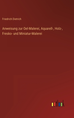 Anweisung Zur Oel-Malerei, Aquarell-, Holz-, Fresko- Und Miniatur-Malerei - Dietrich, Friedrich