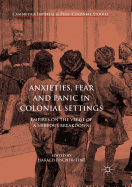 Anxieties, Fear and Panic in Colonial Settings: Empires on the Verge of a Nervous Breakdown
