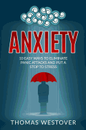 Anxiety: 10 Easy Ways to Eliminate Panic Attacks and Put a Stop to Stress