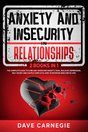 Anxiety and Insecurity In Relationships: 2 Books in 1: The Complete Guide To Cure and Overcome Anxiety, Fear, Jealousy, Depression, Self-doubt, and Couple Conflicts, How to Never be Insecure in Love