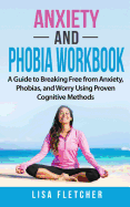 Anxiety and Phobia Workbook: A Guide to Breaking Free from Anxiety, Phobias, and Worry Using Proven Cognitive Methods