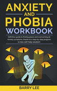 Anxiety and Phobia Workbook: Definitive guide to finding peace and overcoming all anxiety symptoms, thanks to a step-by-step program (a new self-help solution)