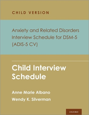 Anxiety and Related Disorders Interview Schedule for Dsm-5, Child Version: Child Interview Schedule - Albano, Anne Marie, and Silverman, Wendy K