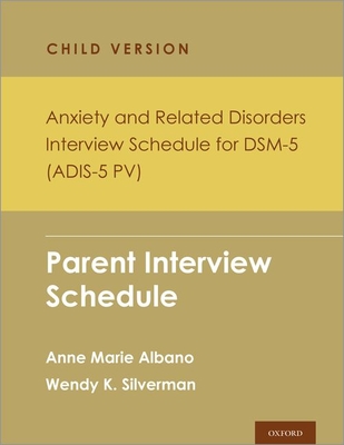 Anxiety and Related Disorders Interview Schedule for Dsm-5, Child Version: Parent Interview Schedule - Albano, Anne Marie, and Silverman, Wendy K