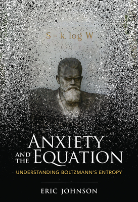 Anxiety and the Equation: Understanding Boltzmann's Entropy - Johnson, Eric