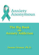 Anxiety Anonymous: The Big Book on Anxiety Addiction