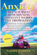 Anxiety: Free Yourself from Shyness, Constant Worry, and Trepidation: Understand the Root of Your Emotion, What's Causing Them, and Why. Take Charge of Your Life, Conquer Your Fear, and Find Relief from Acute and Chronic Stressors