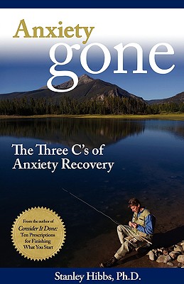 Anxiety Gone: The Three C's of Anxiety Recovery - Hibbs, Stanley